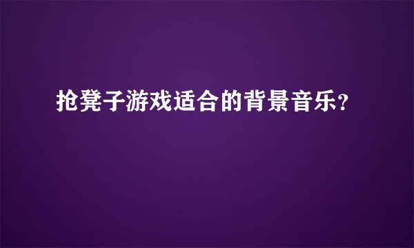 抢凳子游戏适合的背景音乐？