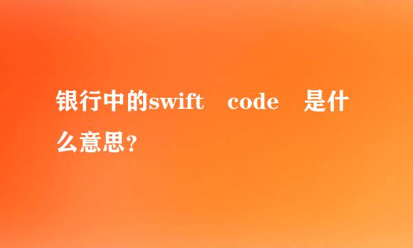 银行中的swift code 是什么意思？