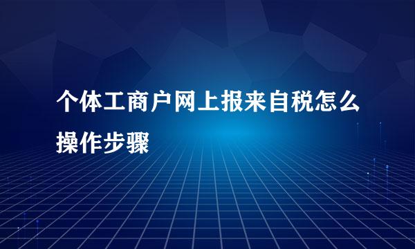 个体工商户网上报来自税怎么操作步骤