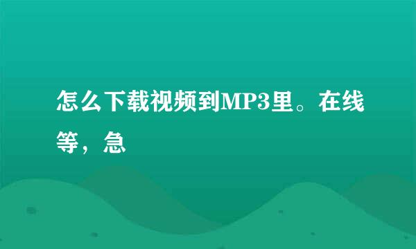 怎么下载视频到MP3里。在线等，急