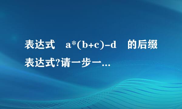 表达式 a*(b+c)-d 的后缀表达式?请一步一步的说!