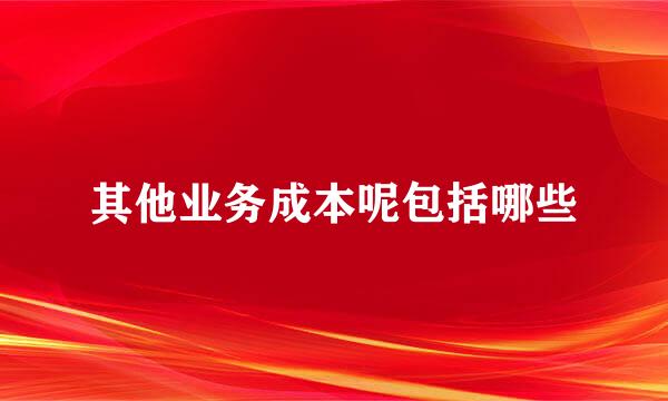 其他业务成本呢包括哪些