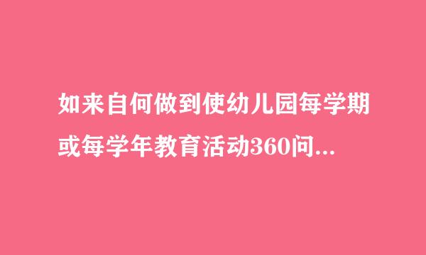 如来自何做到使幼儿园每学期或每学年教育活动360问答在结构化程度上平衡？