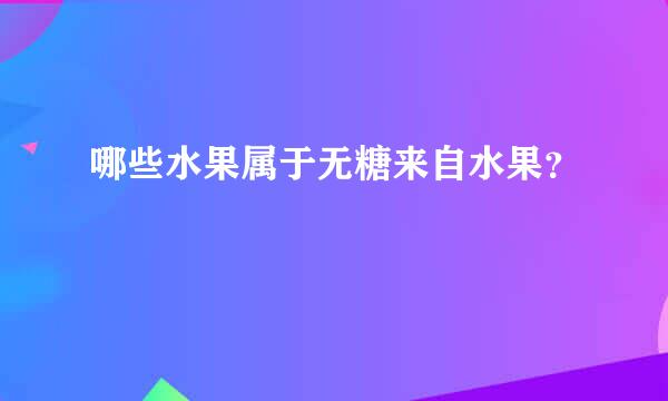 哪些水果属于无糖来自水果？