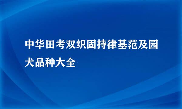 中华田考双织固持律基范及园犬品种大全