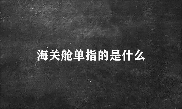 海关舱单指的是什么