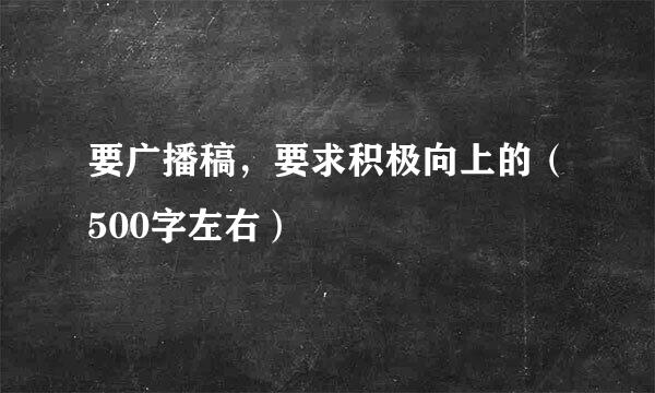 要广播稿，要求积极向上的（500字左右）