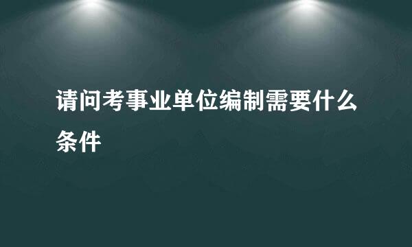 请问考事业单位编制需要什么条件