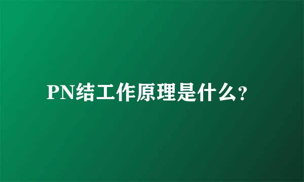 PN结工作原理是什么？