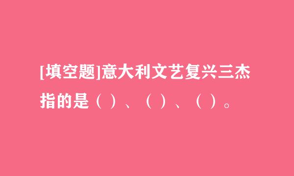 [填空题]意大利文艺复兴三杰指的是（）、（）、（）。