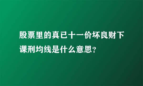 股票里的真已十一价坏良财下课刑均线是什么意思？