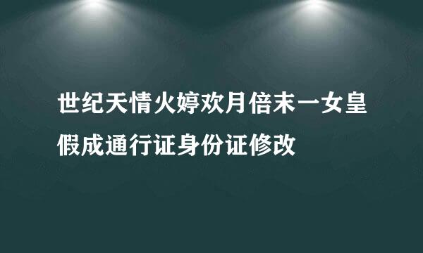 世纪天情火婷欢月倍末一女皇假成通行证身份证修改