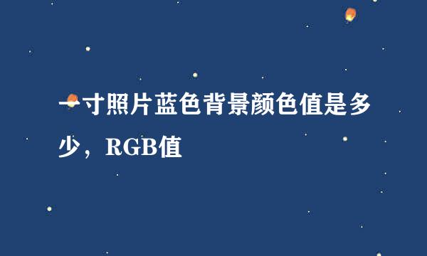 一寸照片蓝色背景颜色值是多少，RGB值