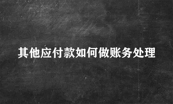 其他应付款如何做账务处理