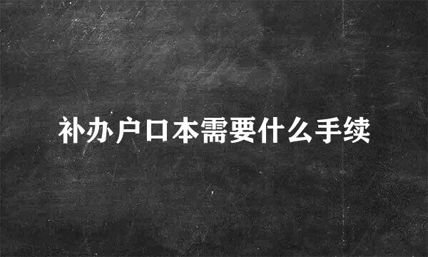 补办户口本需要什么手续