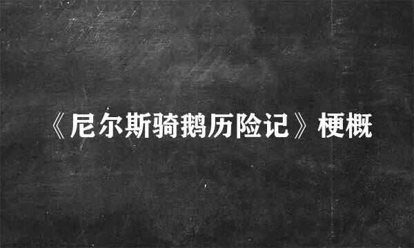 《尼尔斯骑鹅历险记》梗概