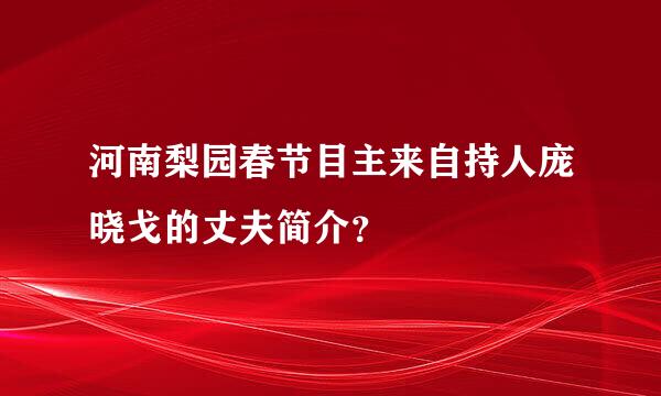 河南梨园春节目主来自持人庞晓戈的丈夫简介？