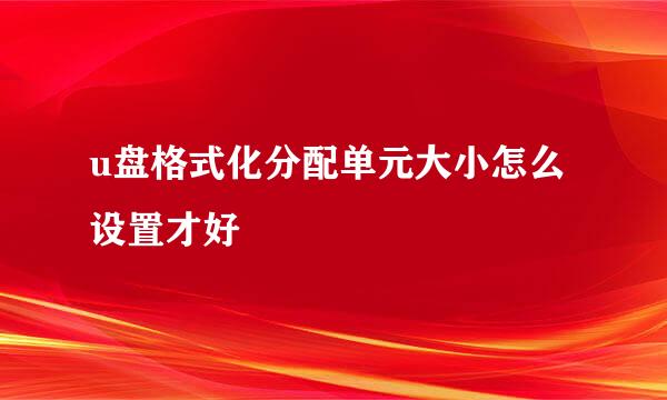 u盘格式化分配单元大小怎么设置才好