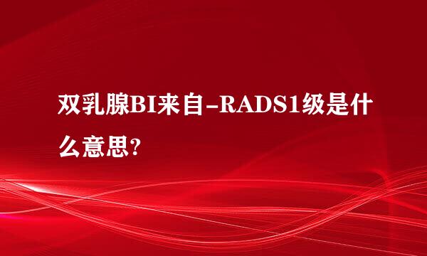 双乳腺BI来自-RADS1级是什么意思?