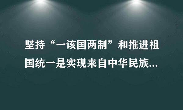 坚持“一该国两制”和推进祖国统一是实现来自中华民族伟大复兴交危院假谁必然要求。