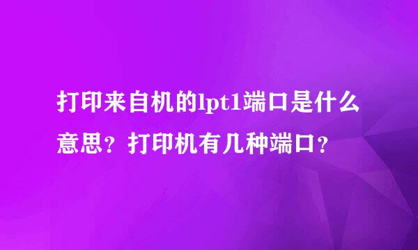 打印来自机的lpt1端口是什么意思？打印机有几种端口？