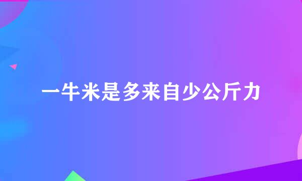 一牛米是多来自少公斤力