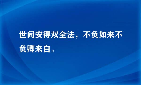 世间安得双全法，不负如来不负卿来自。