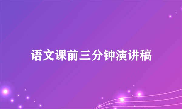 语文课前三分钟演讲稿