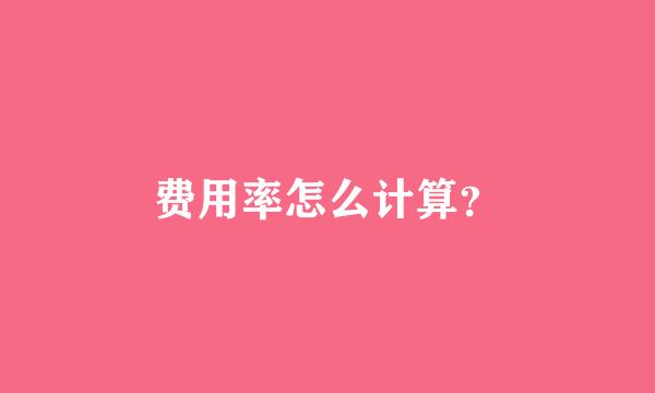 费用率怎么计算？