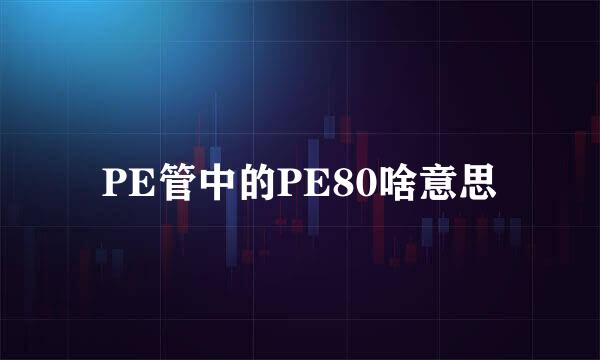 PE管中的PE80啥意思