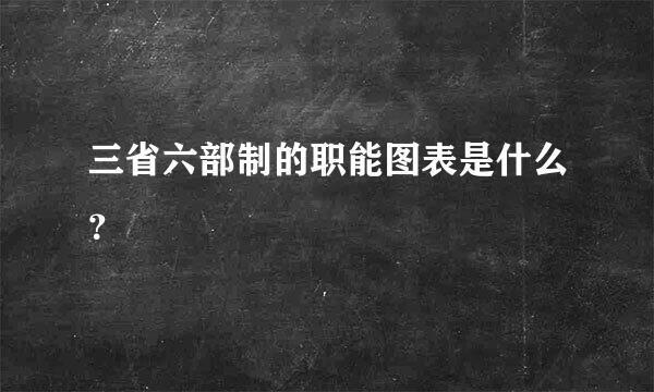 三省六部制的职能图表是什么？