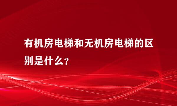 有机房电梯和无机房电梯的区别是什么？