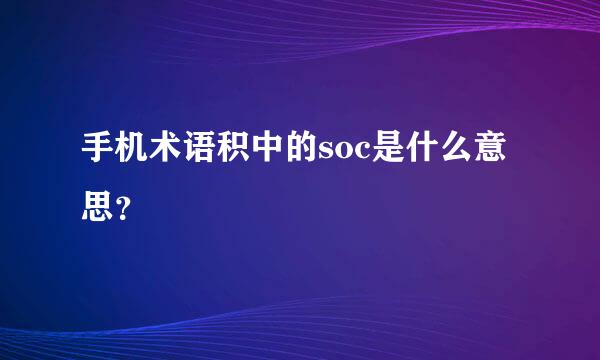 手机术语积中的soc是什么意思？