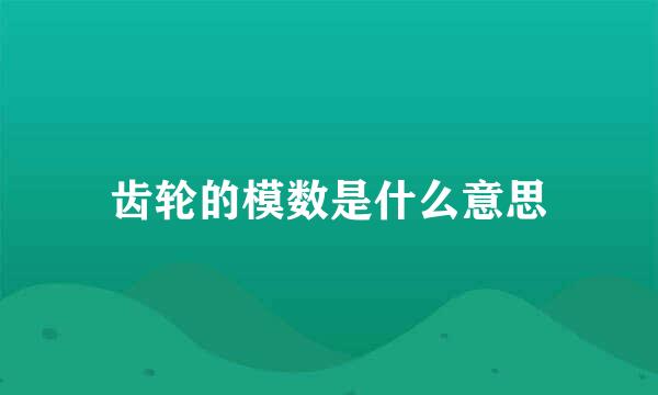 齿轮的模数是什么意思