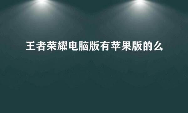 王者荣耀电脑版有苹果版的么