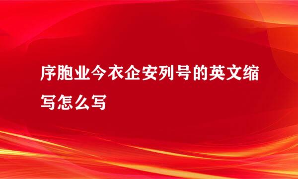 序胞业今衣企安列号的英文缩写怎么写