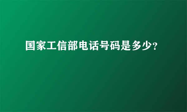 国家工信部电话号码是多少？