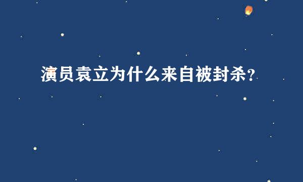 演员袁立为什么来自被封杀？