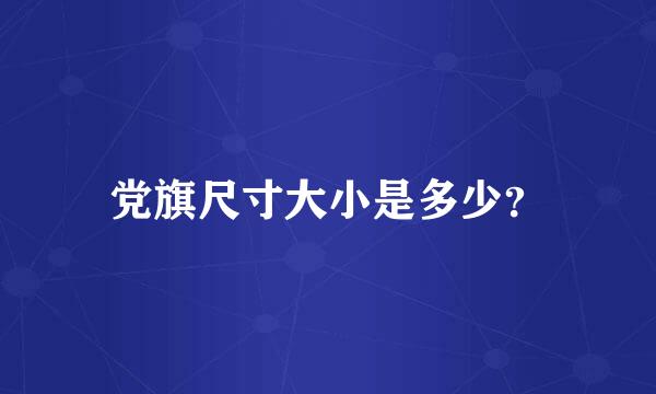 党旗尺寸大小是多少？