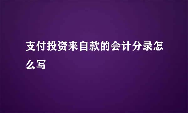 支付投资来自款的会计分录怎么写