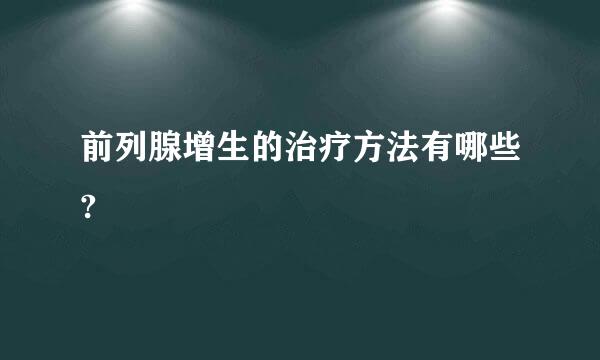 前列腺增生的治疗方法有哪些?