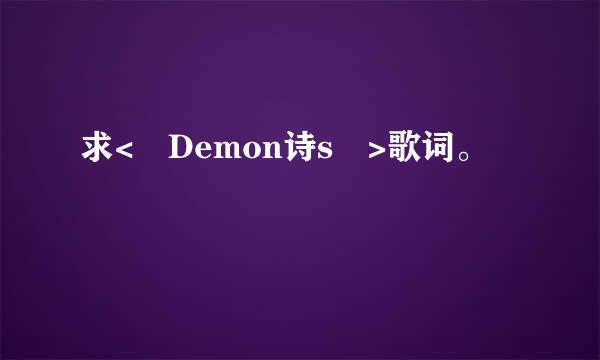 求< Demon诗s >歌词。