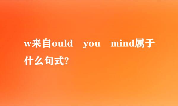 w来自ould you mind属于什么句式?