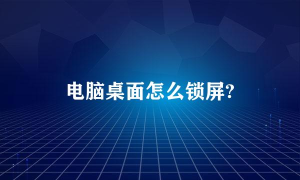 电脑桌面怎么锁屏?