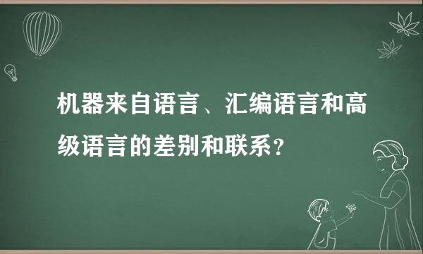 机器来自语言、汇编语言和高级语言的差别和联系？