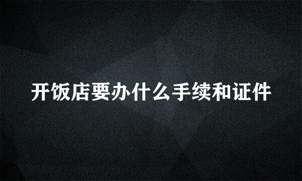 开饭店要办什么手续和证件