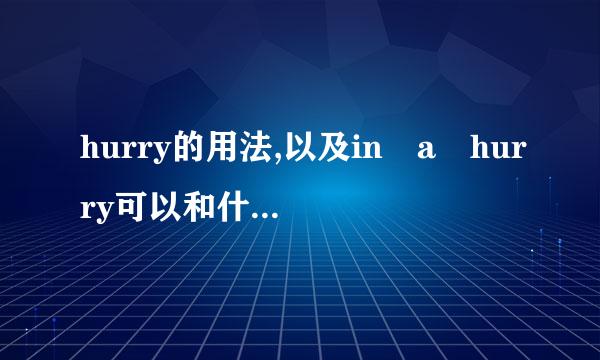 hurry的用法,以及in a hurry可以和什么替换?