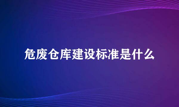 危废仓库建设标准是什么