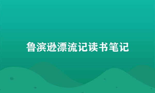 鲁滨逊漂流记读书笔记