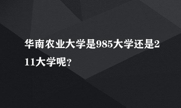 华南农业大学是985大学还是211大学呢？